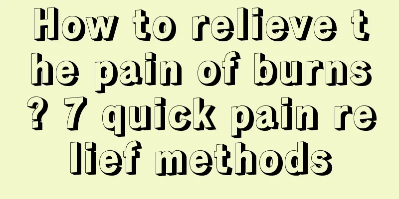 How to relieve the pain of burns? 7 quick pain relief methods