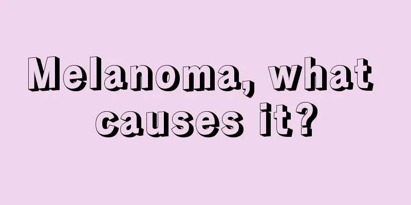 Melanoma, what causes it?