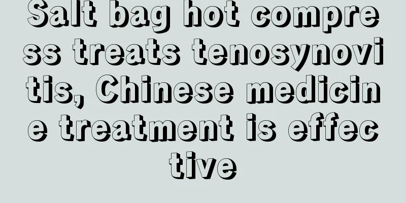 Salt bag hot compress treats tenosynovitis, Chinese medicine treatment is effective