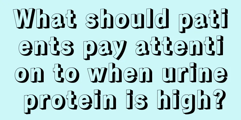 What should patients pay attention to when urine protein is high?