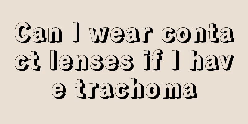 Can I wear contact lenses if I have trachoma