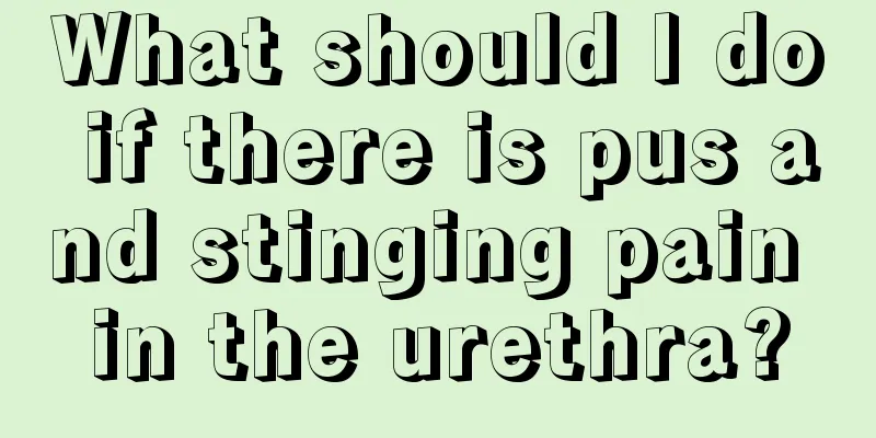 What should I do if there is pus and stinging pain in the urethra?