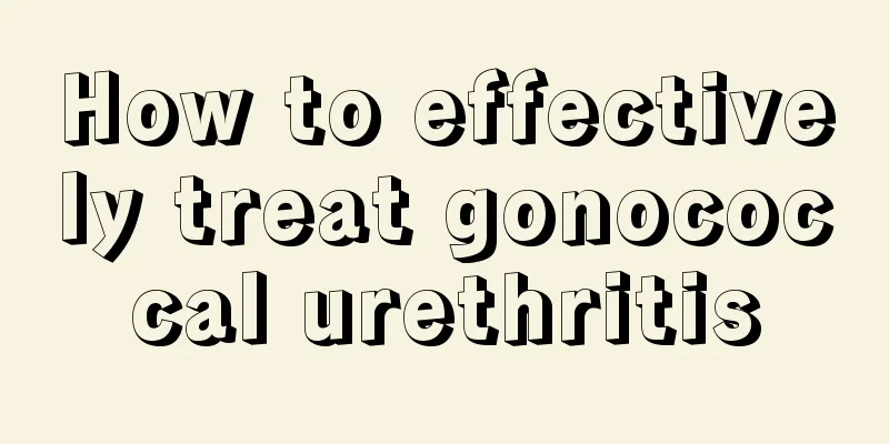 How to effectively treat gonococcal urethritis