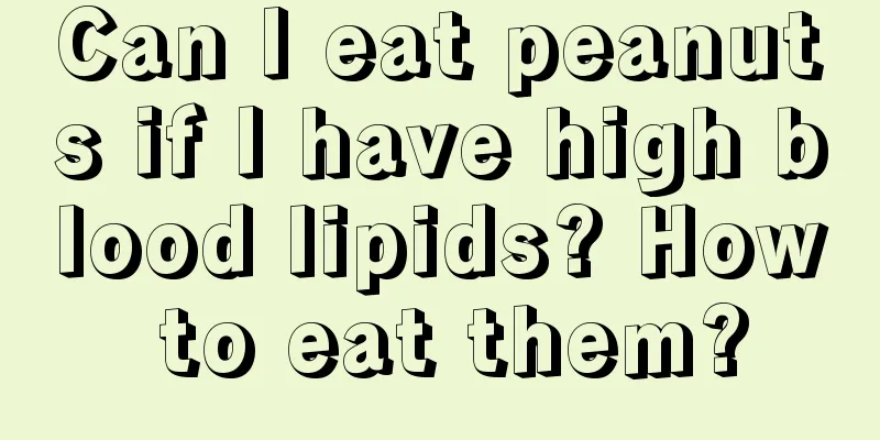 Can I eat peanuts if I have high blood lipids? How to eat them?