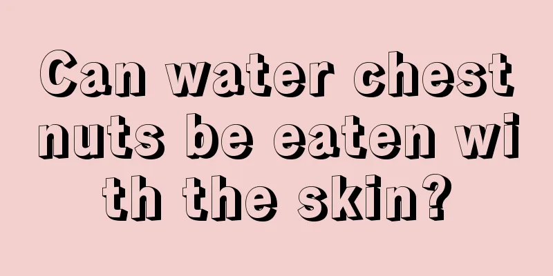 Can water chestnuts be eaten with the skin?
