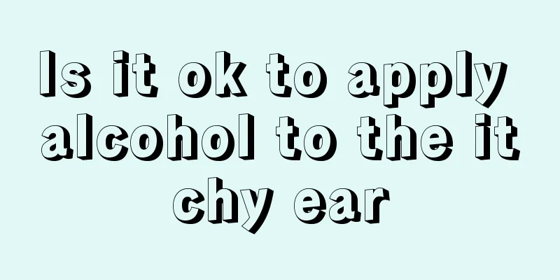 Is it ok to apply alcohol to the itchy ear