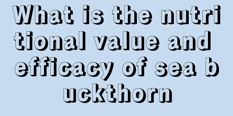 What is the nutritional value and efficacy of sea buckthorn