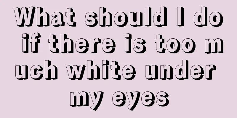 What should I do if there is too much white under my eyes