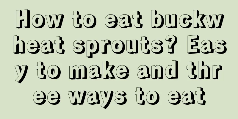 How to eat buckwheat sprouts? Easy to make and three ways to eat