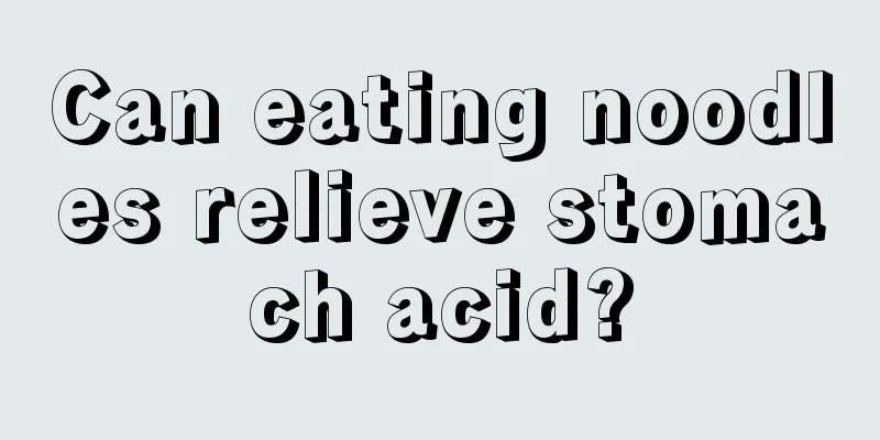 Can eating noodles relieve stomach acid?