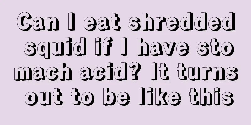 Can I eat shredded squid if I have stomach acid? It turns out to be like this
