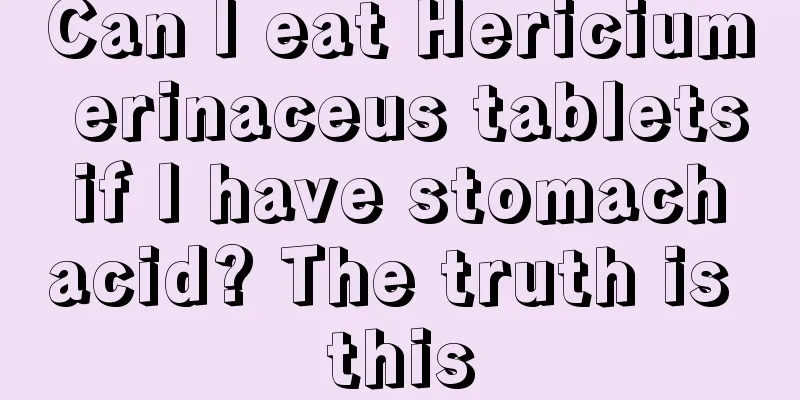 Can I eat Hericium erinaceus tablets if I have stomach acid? The truth is this