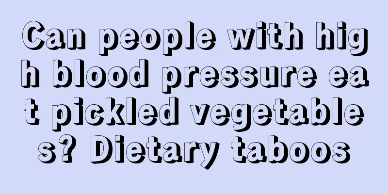 Can people with high blood pressure eat pickled vegetables? Dietary taboos