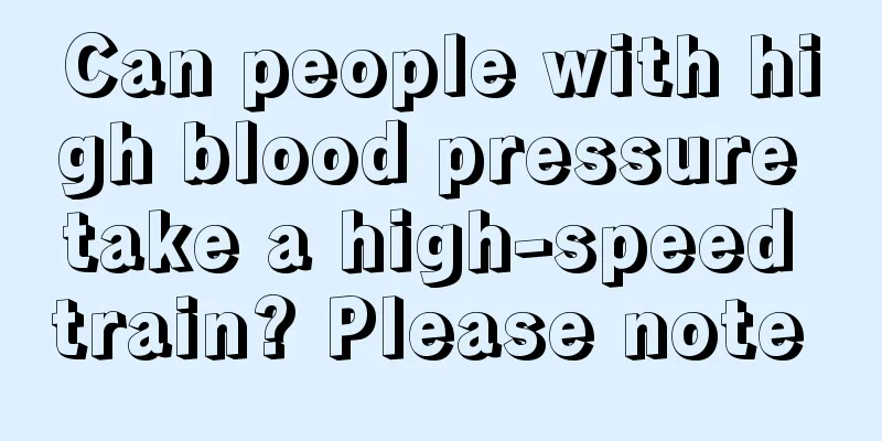 Can people with high blood pressure take a high-speed train? Please note 