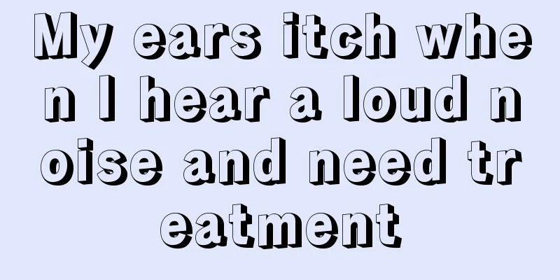 My ears itch when I hear a loud noise and need treatment