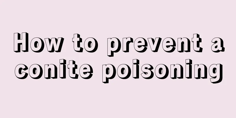 How to prevent aconite poisoning