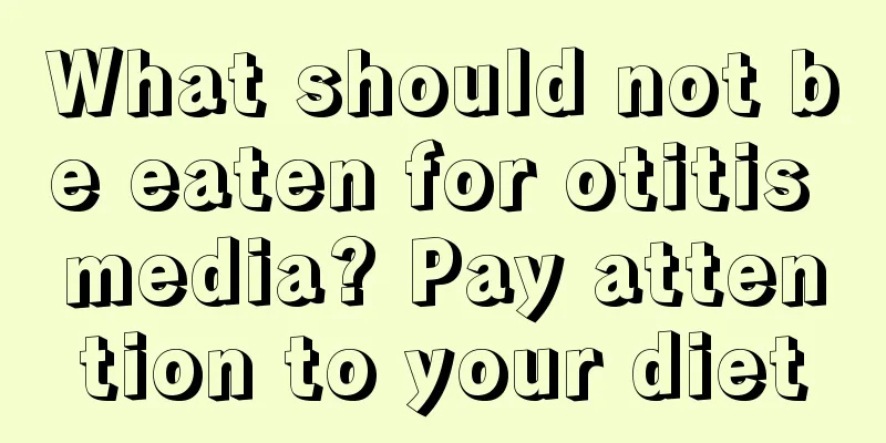 What should not be eaten for otitis media? Pay attention to your diet