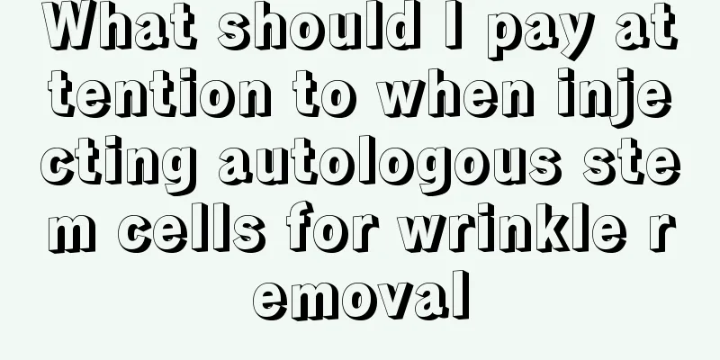 What should I pay attention to when injecting autologous stem cells for wrinkle removal