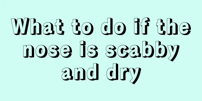 What to do if the nose is scabby and dry