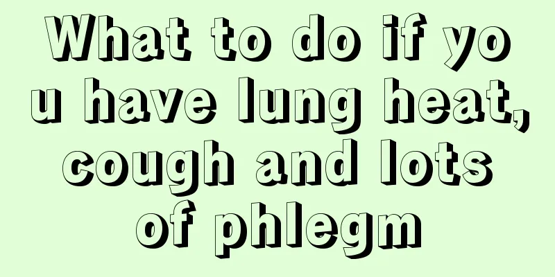 What to do if you have lung heat, cough and lots of phlegm