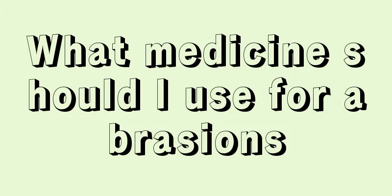 What medicine should I use for abrasions
