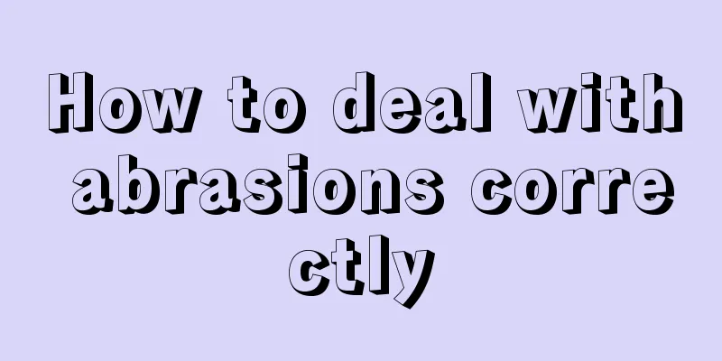 How to deal with abrasions correctly