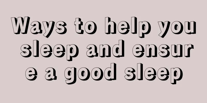 Ways to help you sleep and ensure a good sleep