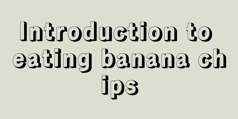 Introduction to eating banana chips
