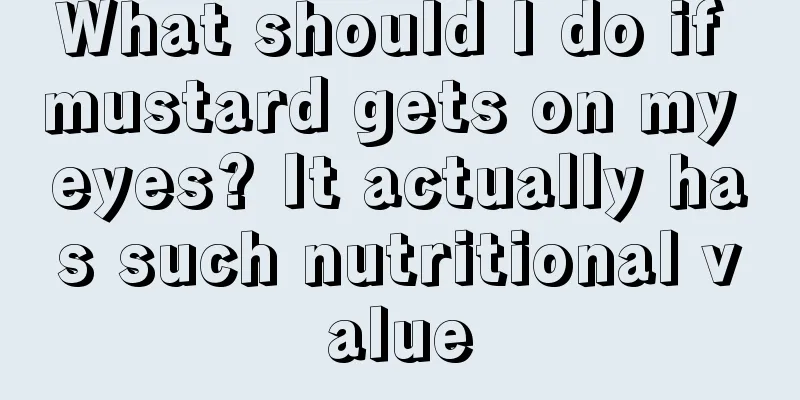 What should I do if mustard gets on my eyes? It actually has such nutritional value