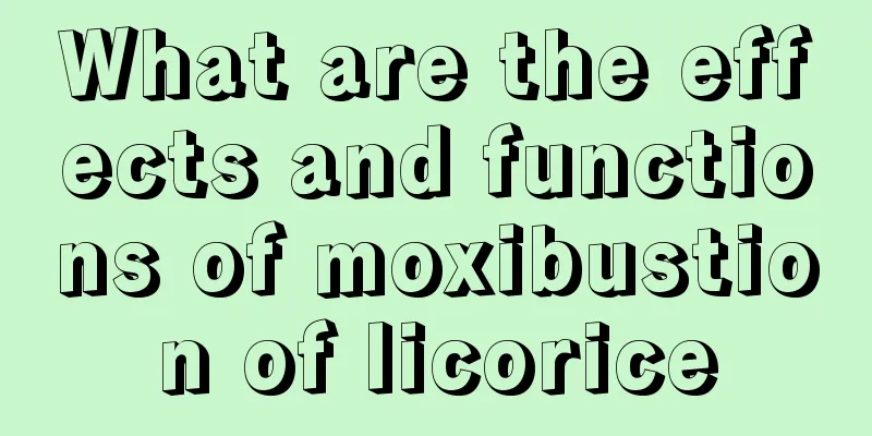 What are the effects and functions of moxibustion of licorice