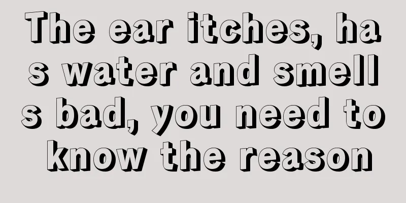The ear itches, has water and smells bad, you need to know the reason