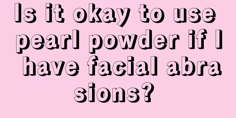 Is it okay to use pearl powder if I have facial abrasions? 