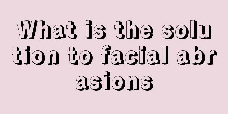 What is the solution to facial abrasions