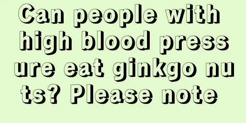 Can people with high blood pressure eat ginkgo nuts? Please note 