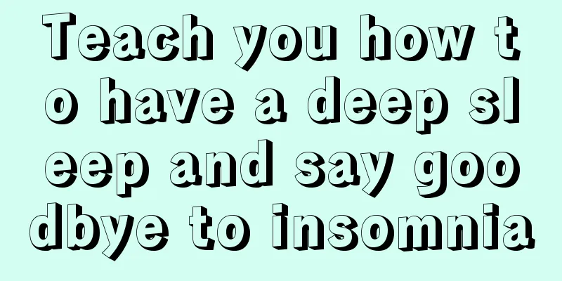 Teach you how to have a deep sleep and say goodbye to insomnia