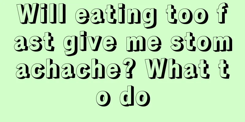 Will eating too fast give me stomachache? What to do