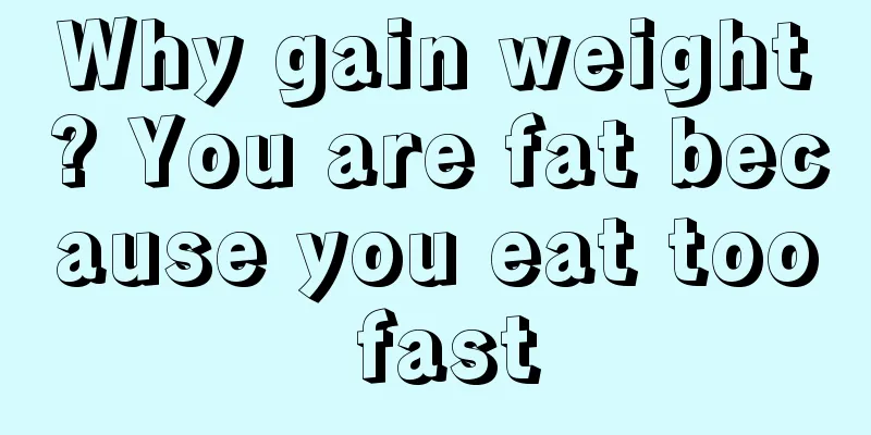 Why gain weight? You are fat because you eat too fast