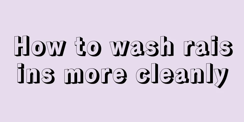 How to wash raisins more cleanly
