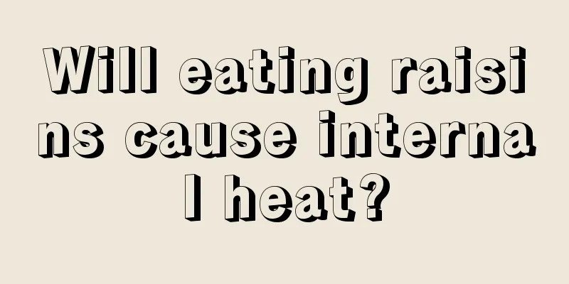 Will eating raisins cause internal heat?