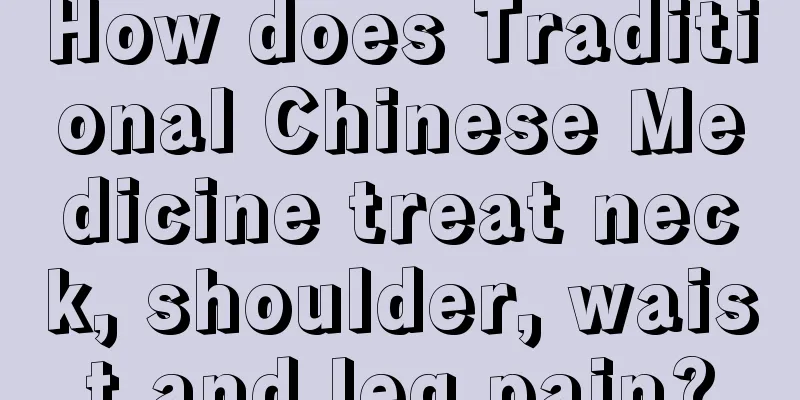 How does Traditional Chinese Medicine treat neck, shoulder, waist and leg pain?