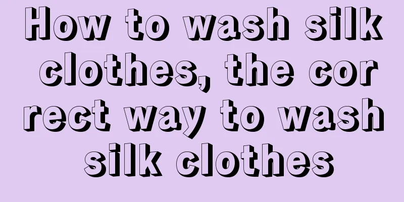 How to wash silk clothes, the correct way to wash silk clothes