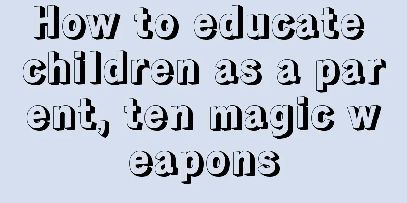 How to educate children as a parent, ten magic weapons