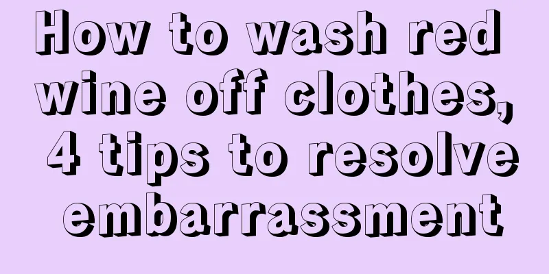 How to wash red wine off clothes, 4 tips to resolve embarrassment