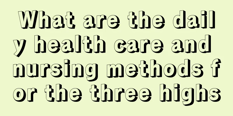 What are the daily health care and nursing methods for the three highs