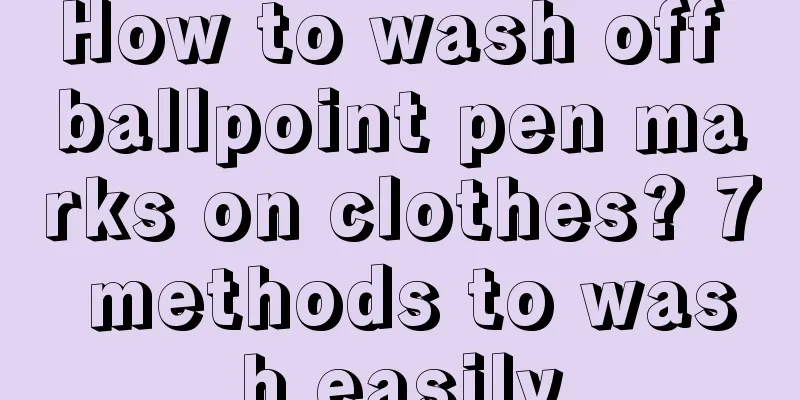 How to wash off ballpoint pen marks on clothes? 7 methods to wash easily