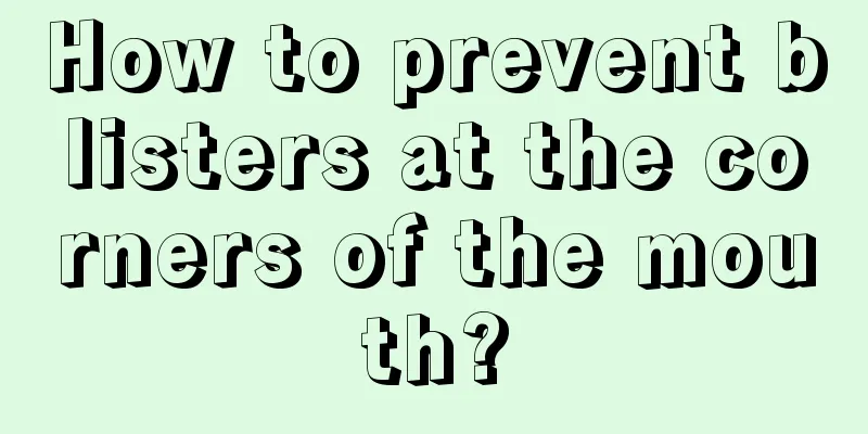 How to prevent blisters at the corners of the mouth?