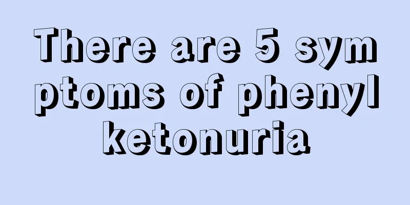 There are 5 symptoms of phenylketonuria