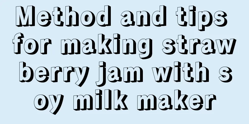 Method and tips for making strawberry jam with soy milk maker