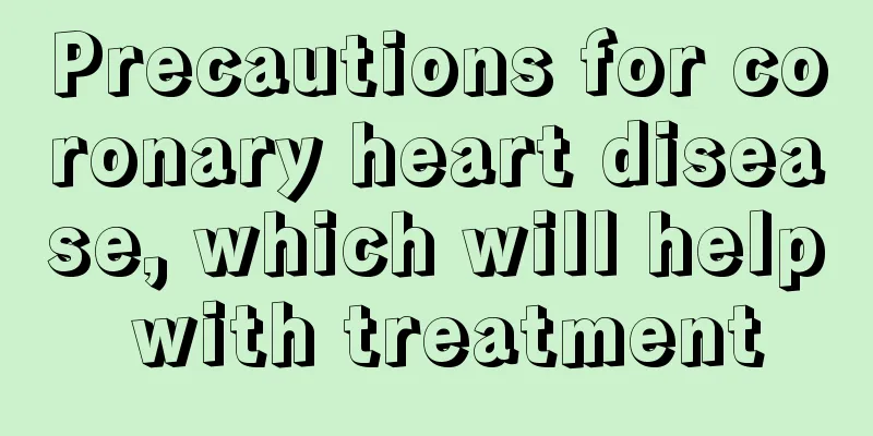 Precautions for coronary heart disease, which will help with treatment