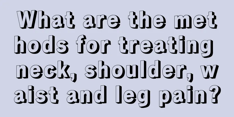 What are the methods for treating neck, shoulder, waist and leg pain?
